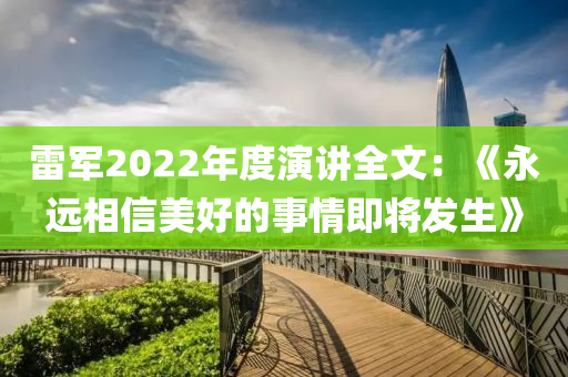 雷军2022年度演讲全文：《永远相信美好的事情即将发生》