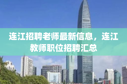 连江招聘老师最新信息，连江教师职位招聘汇总