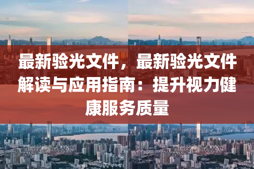 最新验光文件，最新验光文件解读与应用指南：提升视力健康服务质量