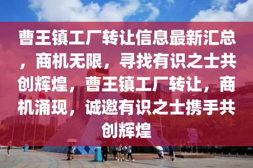 曹王镇工厂转让信息最新汇总，商机无限，寻找有识之士共创辉煌，曹王镇工厂转让，商机涌现，诚邀有识之士携手共创辉煌