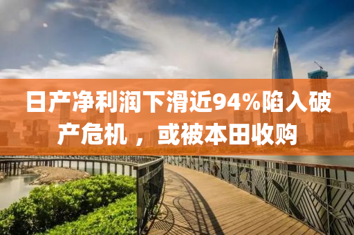 日产净利润下滑近94%陷入破产危机 ，或被本田收购