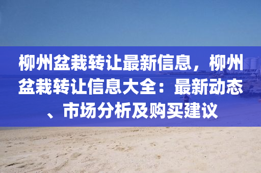 柳州盆栽转让最新信息，柳州盆栽转让信息大全：最新动态、市场分析及购买建议