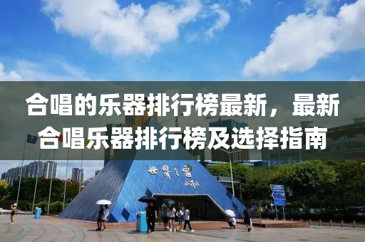 合唱的乐器排行榜最新，最新合唱乐器排行榜及选择指南