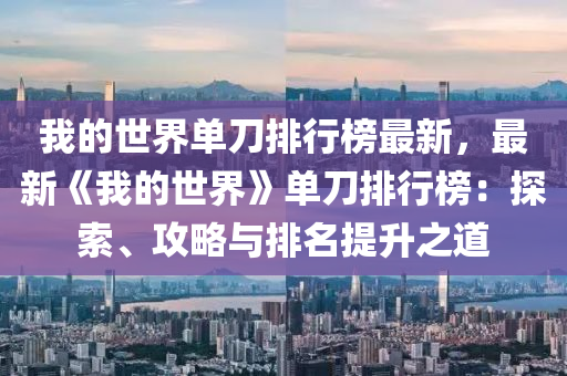 我的世界单刀排行榜最新，最新《我的世界》单刀排行榜：探索、攻略与排名提升之道