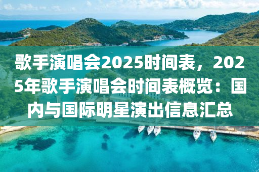 歌手演唱会2025时间表，2025年歌手演唱会时间表概览：国内与国际明星演出信息汇总
