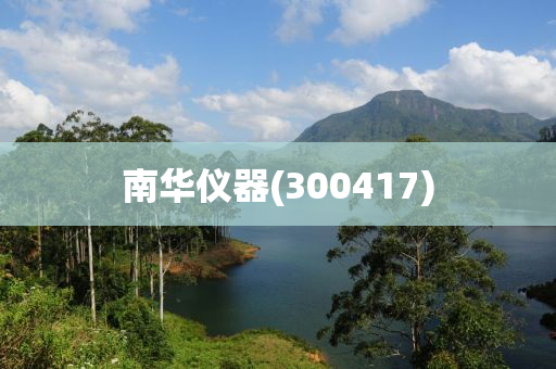 南华仪器(300417)