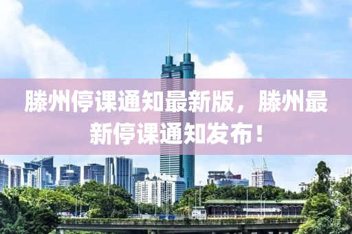 滕州停课通知最新版，滕州最新停课通知发布！