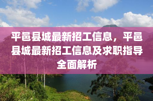 平邑县城最新招工信息，平邑县城最新招工信息及求职指导全面解析