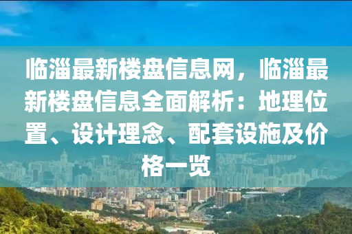 临淄最新楼盘信息网，临淄最新楼盘信息全面解析：地理位置、设计理念、配套设施及价格一览
