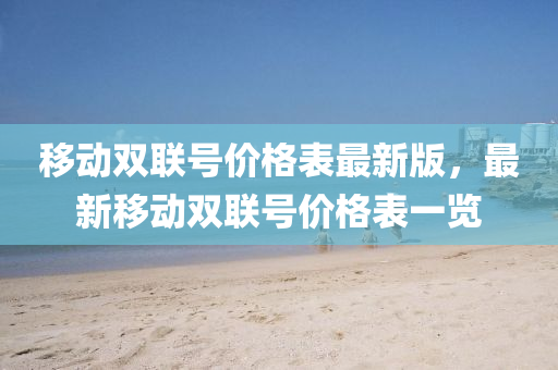 移动双联号价格表最新版，最新移动双联号价格表一览
