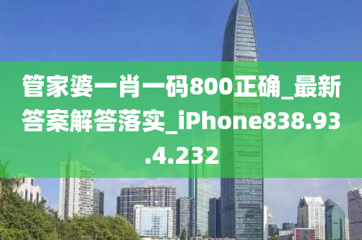 管家婆一肖一码800正确_最新答案解答落实_iphoness838.93.4.232