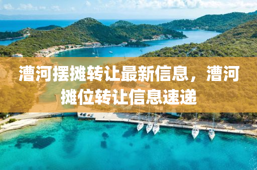 漕河摆摊转让最新信息，漕河摊位转让信息速递