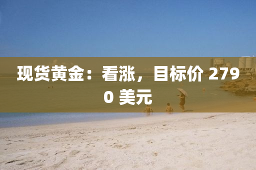 现货黄金：看涨，目标价 2790 美元