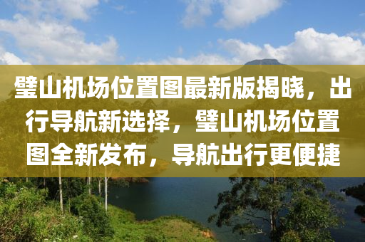 璧山机场位置图最新版揭晓，出行导航新选择，璧山机场位置图全新发布，导航出行更便捷