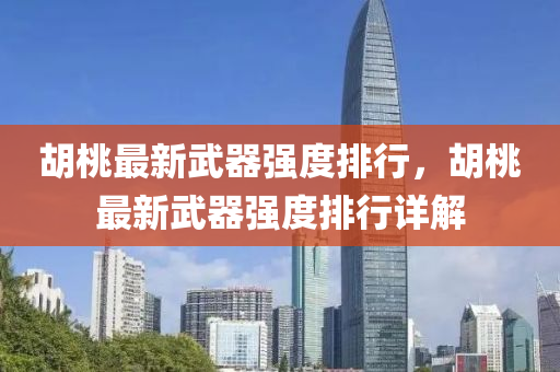 胡桃最新武器强度排行，胡桃最新武器强度排行详解