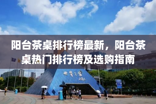 阳台茶桌排行榜最新，阳台茶桌热门排行榜及选购指南