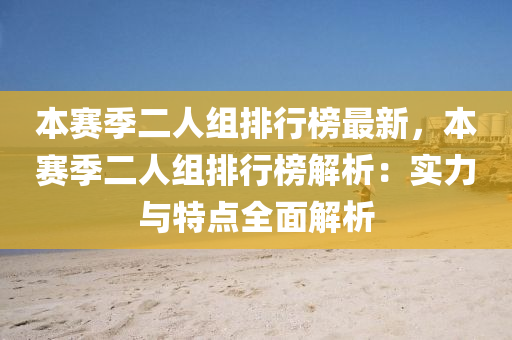 本赛季二人组排行榜最新，本赛季二人组排行榜解析：实力与特点全面解析