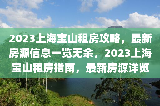2023上海宝山租房攻略，最新房源信息一览无余，2023上海宝山租房指南，最新房源详览