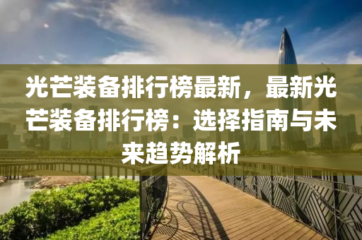 光芒装备排行榜最新，最新光芒装备排行榜：选择指南与未来趋势解析
