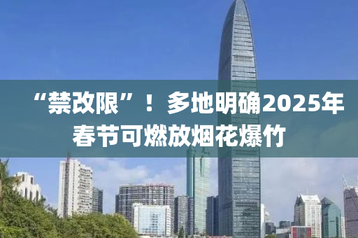 “禁改限”！多地明确2025年春节可燃放烟花爆竹