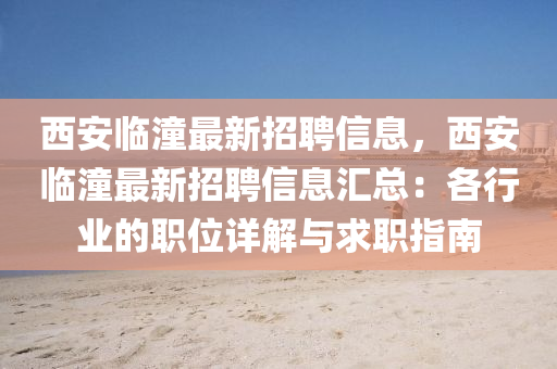 西安临潼最新招聘信息，西安临潼最新招聘信息汇总：各行业的职位详解与求职指南