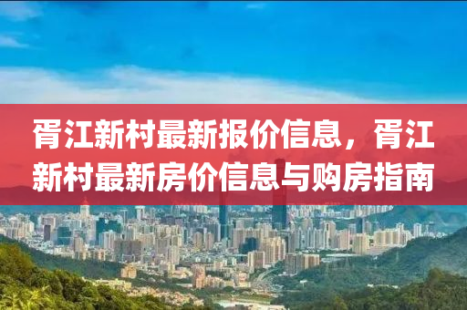 胥江新村最新报价信息，胥江新村最新房价信息与购房指南