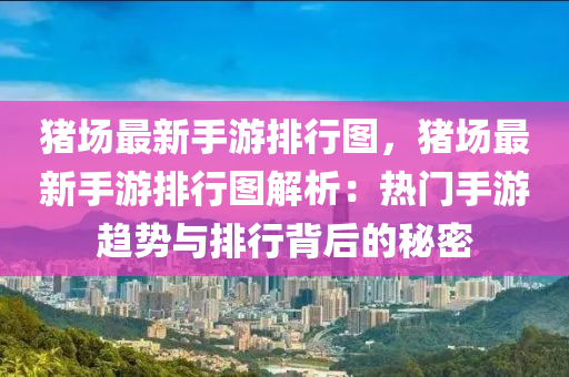 猪场最新手游排行图，猪场最新手游排行图解析：热门手游趋势与排行背后的秘密
