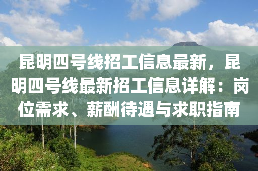 昆明四号线招工信息最新，昆明四号线最新招工信息详解：岗位需求、薪酬待遇与求职指南