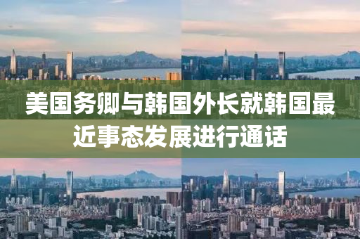 美国务卿与韩国外长就韩国最近事态发展进行通话
