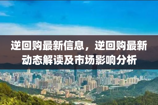 逆回购最新信息，逆回购最新动态解读及市场影响分析