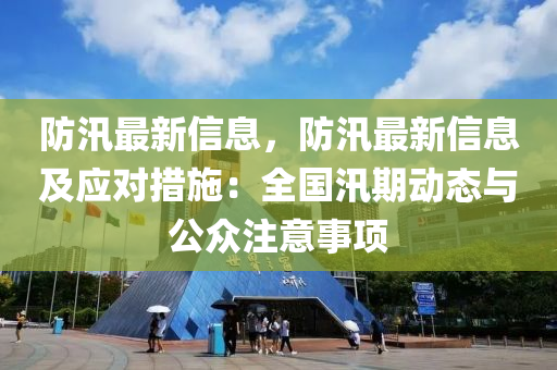 防汛最新信息，防汛最新信息及应对措施：全国汛期动态与公众注意事项