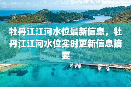 牡丹江江河水位最新信息，牡丹江江河水位实时更新信息摘要