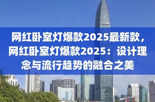 网红卧室灯爆款2025最新款，网红卧室灯爆款2025：设计理念与流行趋势的融合之美