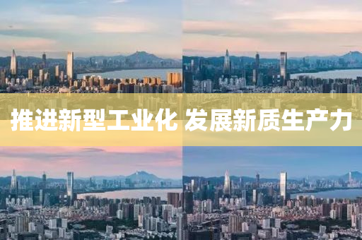 推进新型工业化 发展新质生产力