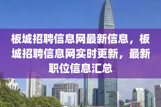 板城招聘信息网最新信息，板城招聘信息网实时更新，最新职位信息汇总
