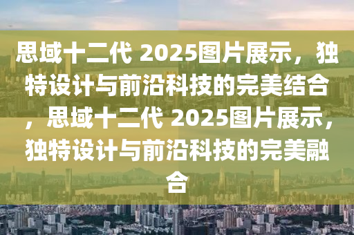 思域十二代 2025图片展示，独特设计与前沿科技的完美结合，思域十二代 2025图片展示，独特设计与前沿科技的完美融合