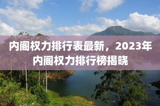 内阁权力排行表最新，2023年内阁权力排行榜揭晓