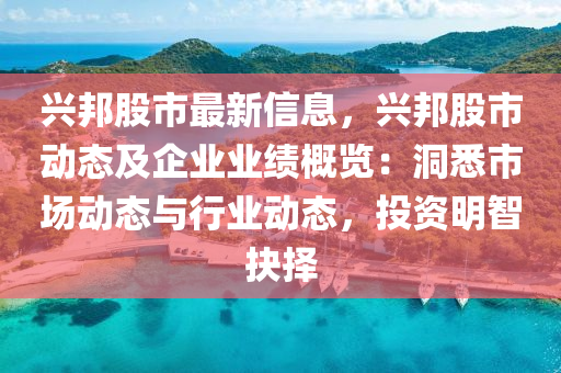 兴邦股市最新信息，兴邦股市动态及企业业绩概览：洞悉市场动态与行业动态，投资明智抉择