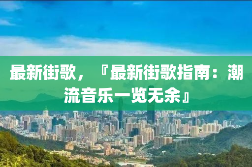 最新街歌，『最新街歌指南：潮流音乐一览无余』