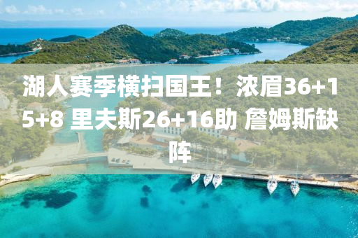湖人赛季横扫国王！浓眉36+15+8 里夫斯26+16助 詹姆斯缺阵
