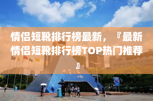情侣短靴排行榜最新，『最新情侣短靴排行榜TOP热门推荐』