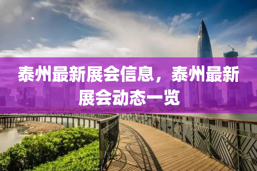 泰州最新展会信息，泰州最新展会动态一览