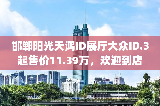 邯郸阳光天鸿ID展厅大众ID.3起售价11.39万，欢迎到店