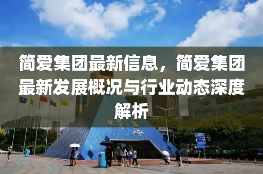 简爱集团最新信息，简爱集团最新发展概况与行业动态深度解析