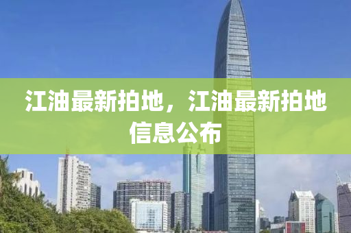 江油最新拍地，江油最新拍地信息公布