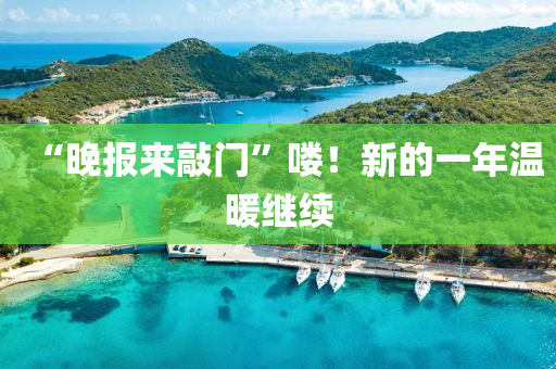 “晚报来敲门”喽！新的一年温暖继续