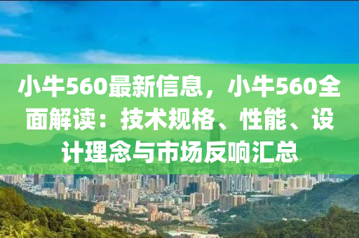 小牛560最新信息，小牛560全面解读：技术规格、性能、设计理念与市场反响汇总