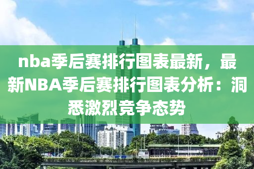 nba季后赛排行图表最新，最新NBA季后赛排行图表分析：洞悉激烈竞争态势