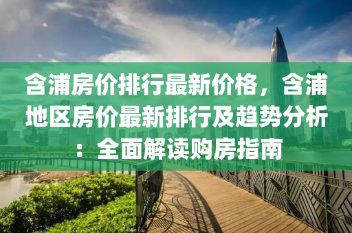含浦房价排行最新价格，含浦地区房价最新排行及趋势分析：全面解读购房指南