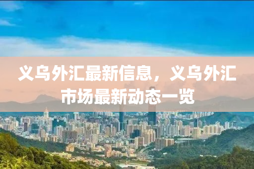 义乌外汇最新信息，义乌外汇市场最新动态一览